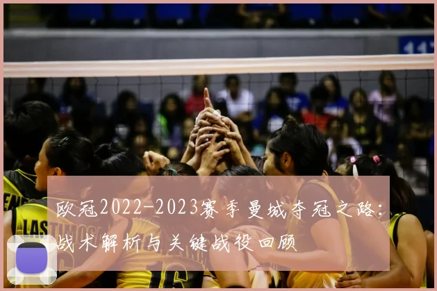 欧冠2022-2023赛季曼城夺冠之路：战术解析与关键战役回顾